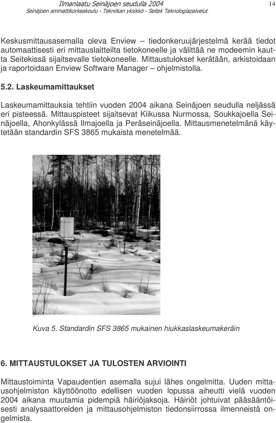 Laskeumamittaukset Laskeumamittauksia tehtiin vuoden 2004 aikana Seinäjoen seudulla neljässä eri pisteessä.