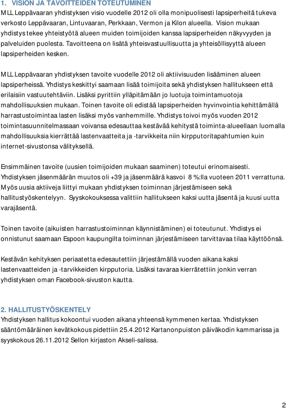 Tavoitteena on lisätä yhteisvastuullisuutta ja yhteisöllisyyttä alueen lapsiperheiden kesken. MLL Leppävaaran yhdistyksen tavoite vuodelle 2012 oli aktiivisuuden lisääminen alueen lapsiperheissä.