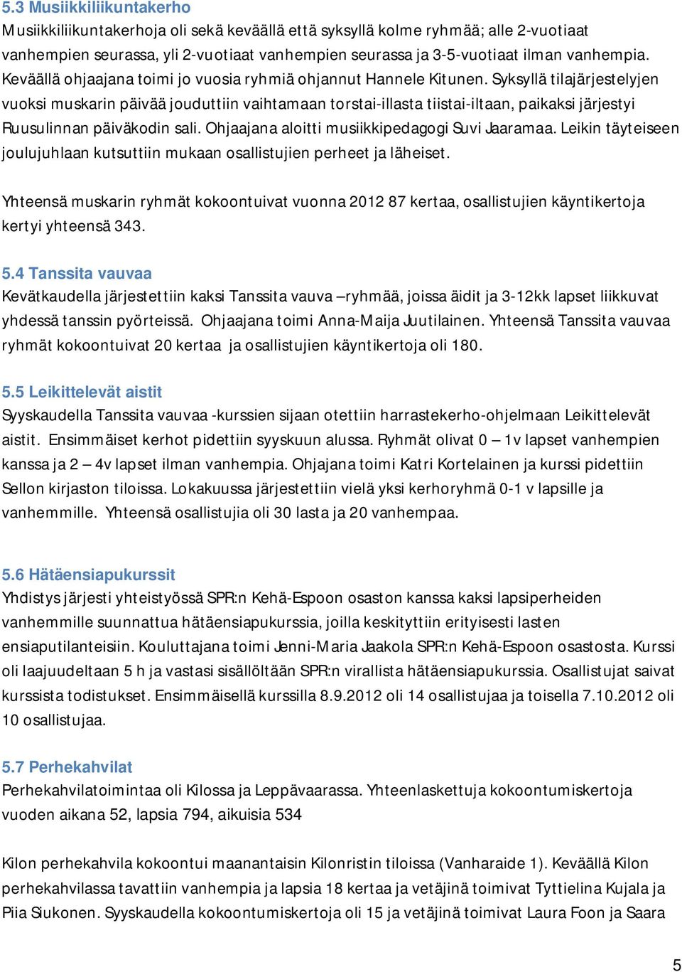 Syksyllä tilajärjestelyjen vuoksi muskarin päivää jouduttiin vaihtamaan torstai-illasta tiistai-iltaan, paikaksi järjestyi Ruusulinnan päiväkodin sali.