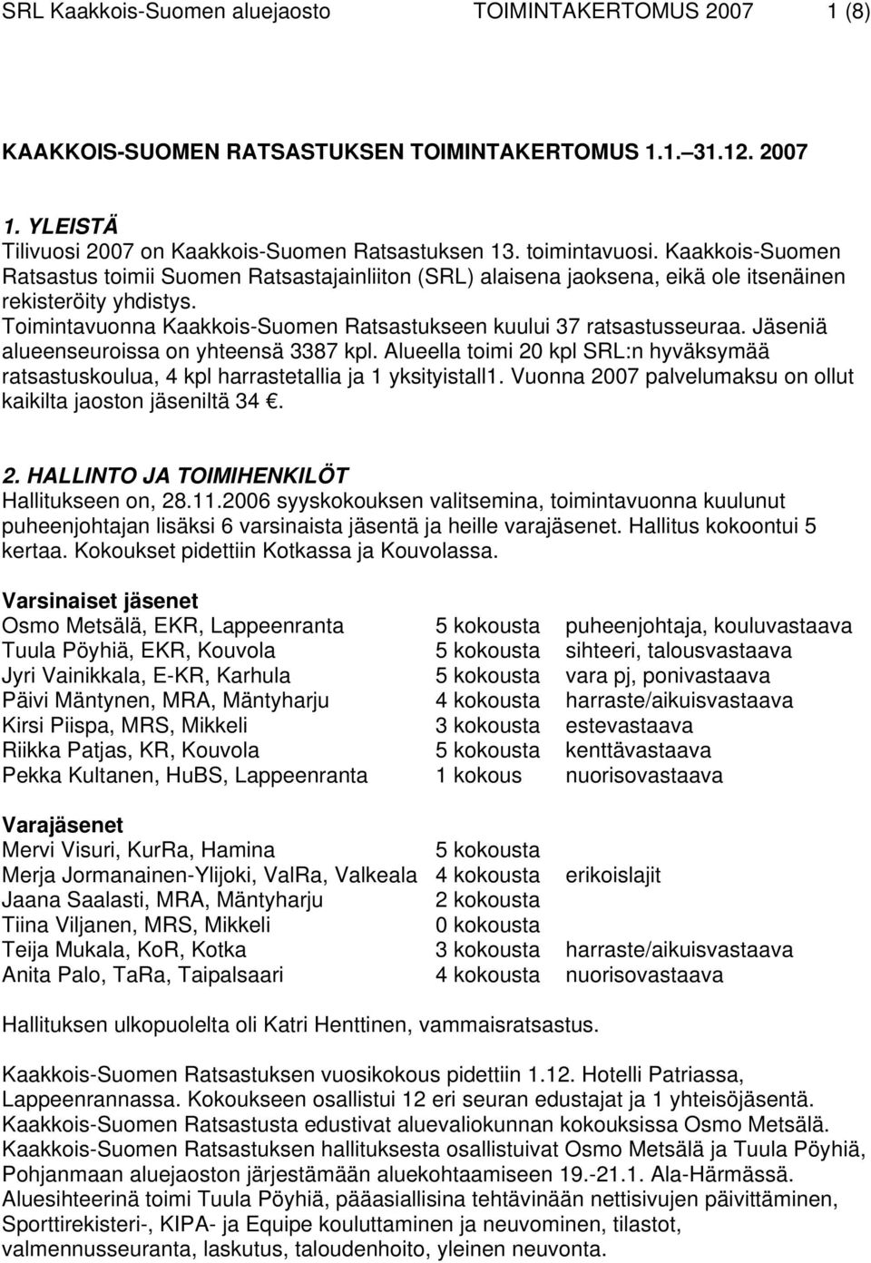 Jäseniä alueenseuroissa on yhteensä 3387 kpl. Alueella toimi 20 kpl SRL:n hyväksymää ratsastuskoulua, 4 kpl harrastetallia ja 1 yksityistall1.