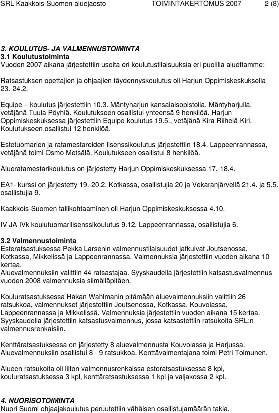 -24.2. Equipe koulutus järjestettiin 10.3. Mäntyharjun kansalaisopistolla, Mäntyharjulla, vetäjänä Tuula Pöyhiä. Koulutukseen osallistui yhteensä 9 henkilöä.