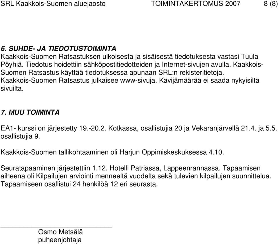 Kävijämäärää ei saada nykyisiltä sivuilta. 7. MUU TOIMINTA EA1- kurssi on järjestetty 19.-20.2. Kotkassa, osallistujia 20 ja Vekaranjärvellä 21.4. ja 5.5. osallistujia 9.