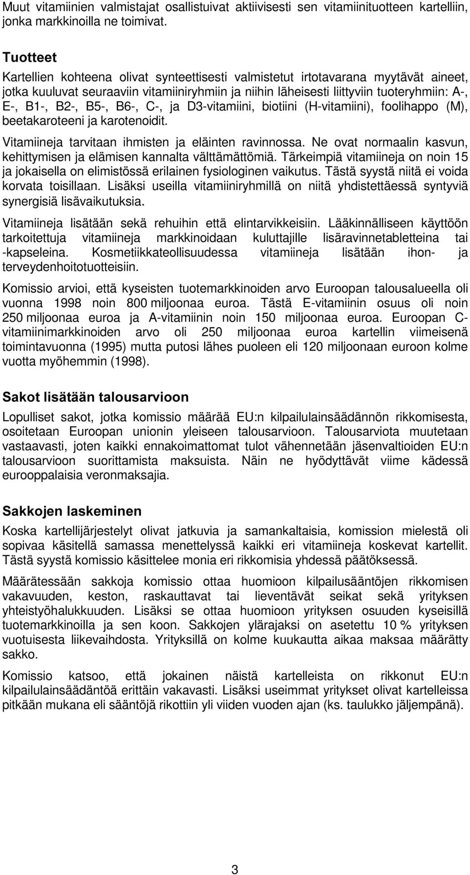 B6-, C-, ja D3-vitamiini, biotiini (H-vitamiini), foolihappo (M), beetakaroteeni ja karotenoidit. Vitamiineja tarvitaan ihmisten ja eläinten ravinnossa.