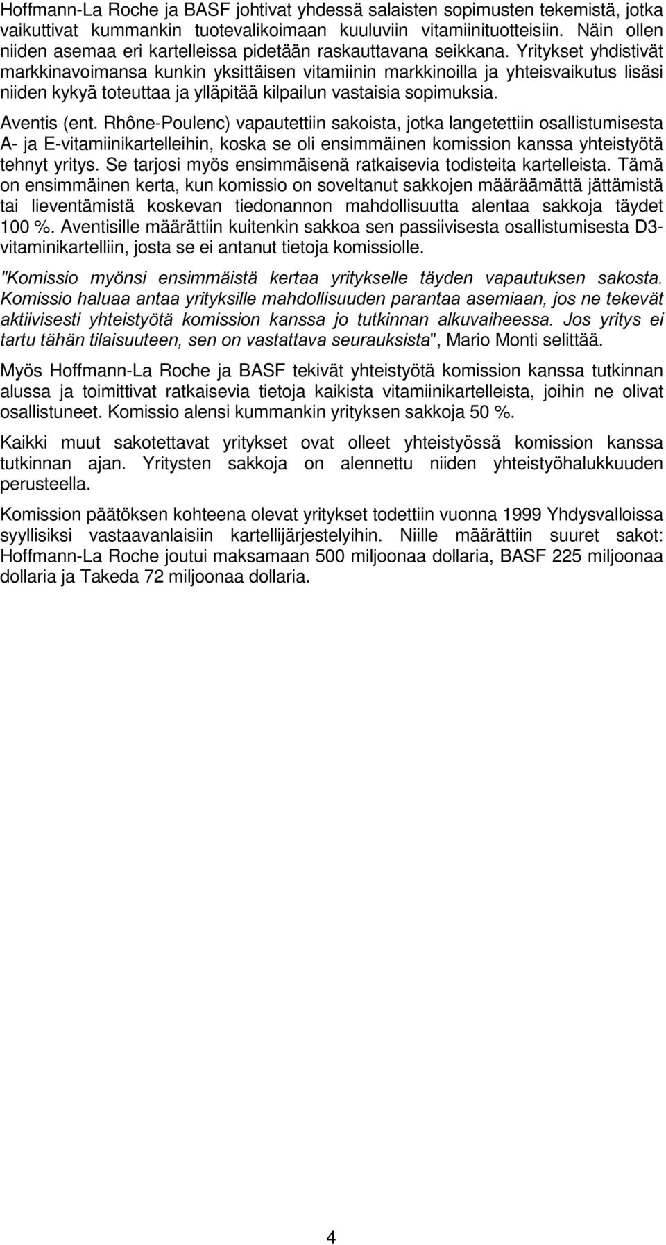 Yritykset yhdistivät markkinavoimansa kunkin yksittäisen vitamiinin markkinoilla ja yhteisvaikutus lisäsi niiden kykyä toteuttaa ja ylläpitää kilpailun vastaisia sopimuksia. Aventis (ent.