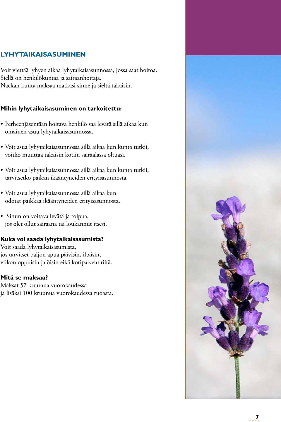 Voit asua lyhytaikaisasunnossa sillä aikaa kun kunta tutkii, voitko muuttaa takaisin kotiin sairaalassa oltuasi.