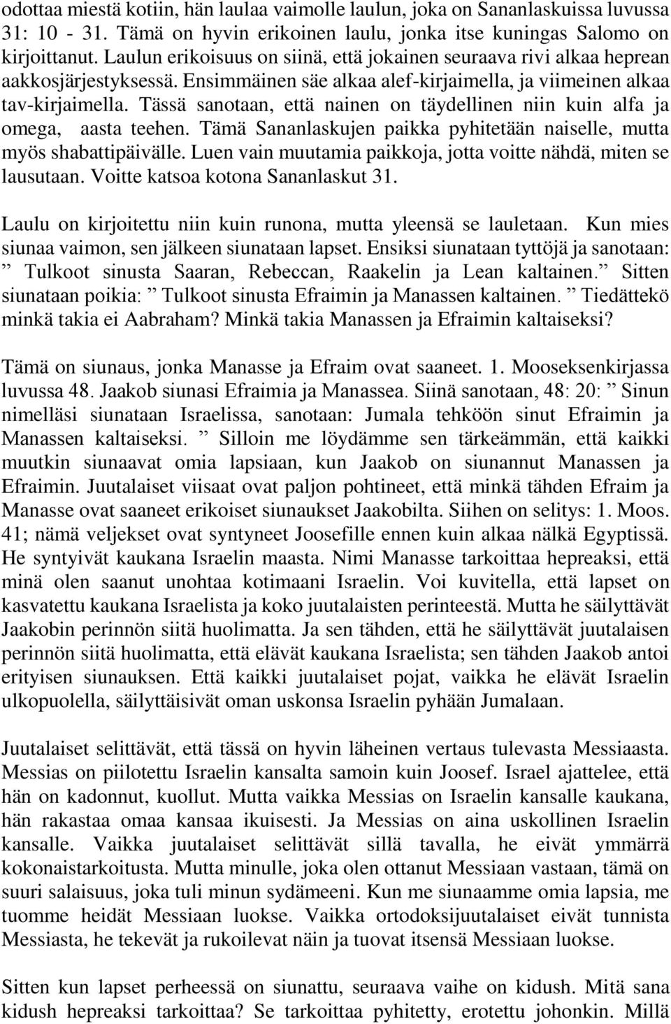 Tässä sanotaan, että nainen on täydellinen niin kuin alfa ja omega, aasta teehen. Tämä Sananlaskujen paikka pyhitetään naiselle, mutta myös shabattipäivälle.