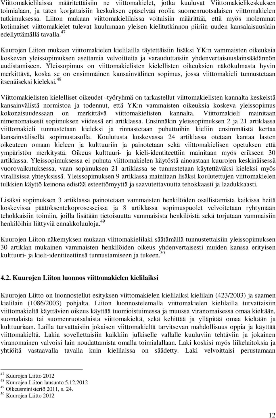 Liiton mukaan viittomakielilaissa voitaisiin määrittää, että myös molemmat kotimaiset viittomakielet tulevat kuulumaan yleisen kielitutkinnon piiriin uuden kansalaisuuslain edellyttämällä tavalla.