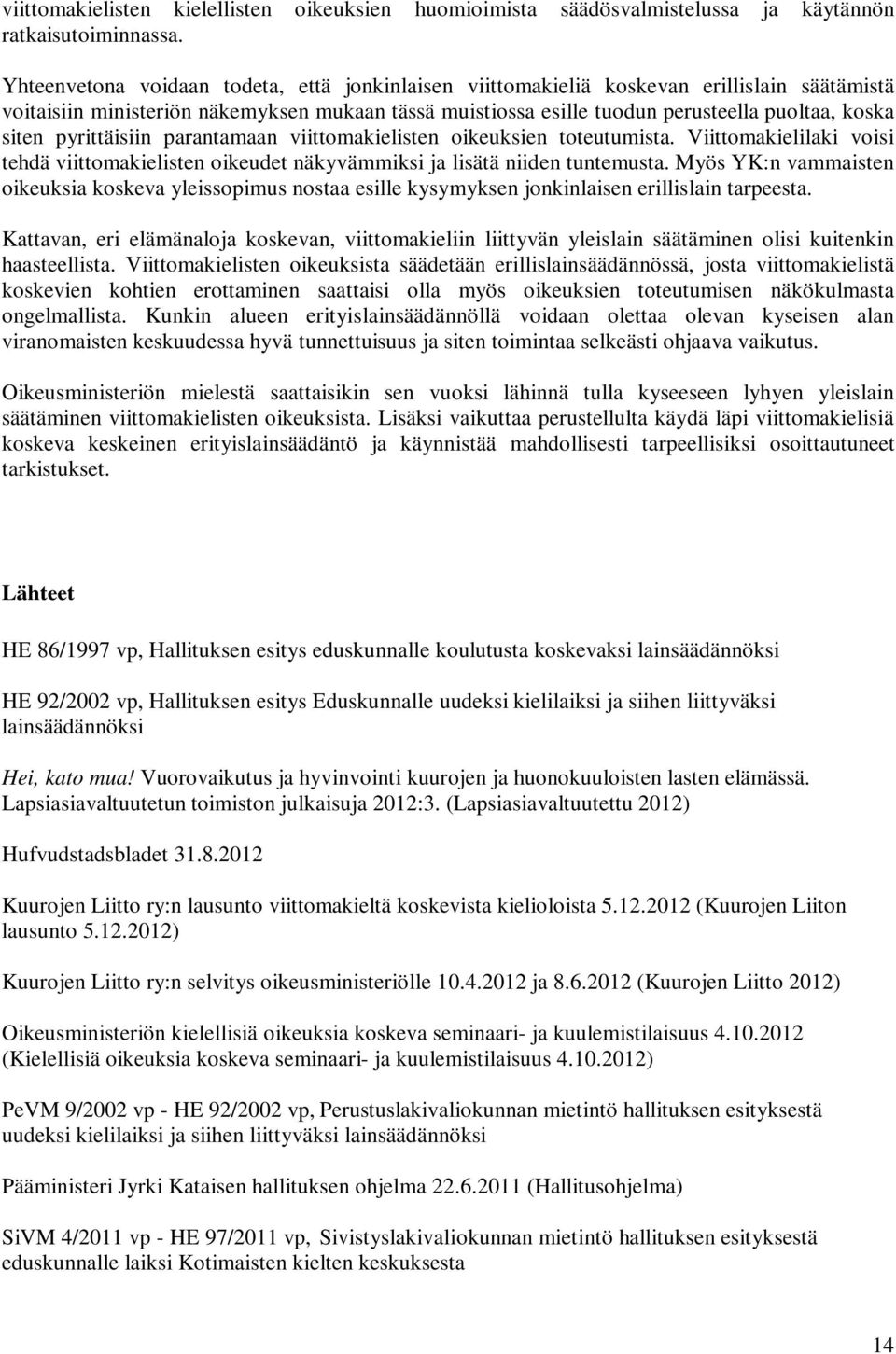 pyrittäisiin parantamaan viittomakielisten oikeuksien toteutumista. Viittomakielilaki voisi tehdä viittomakielisten oikeudet näkyvämmiksi ja lisätä niiden tuntemusta.