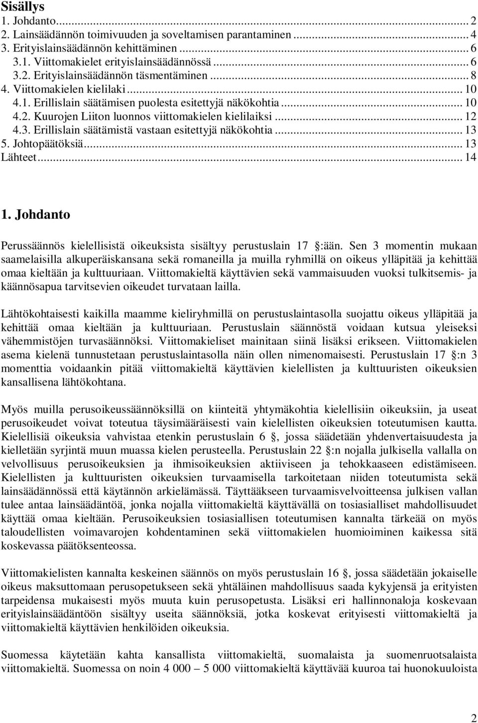 Erillislain säätämistä vastaan esitettyjä näkökohtia... 13 5. Johtopäätöksiä... 13 Lähteet... 14 1. Johdanto Perussäännös kielellisistä oikeuksista sisältyy perustuslain 17 :ään.