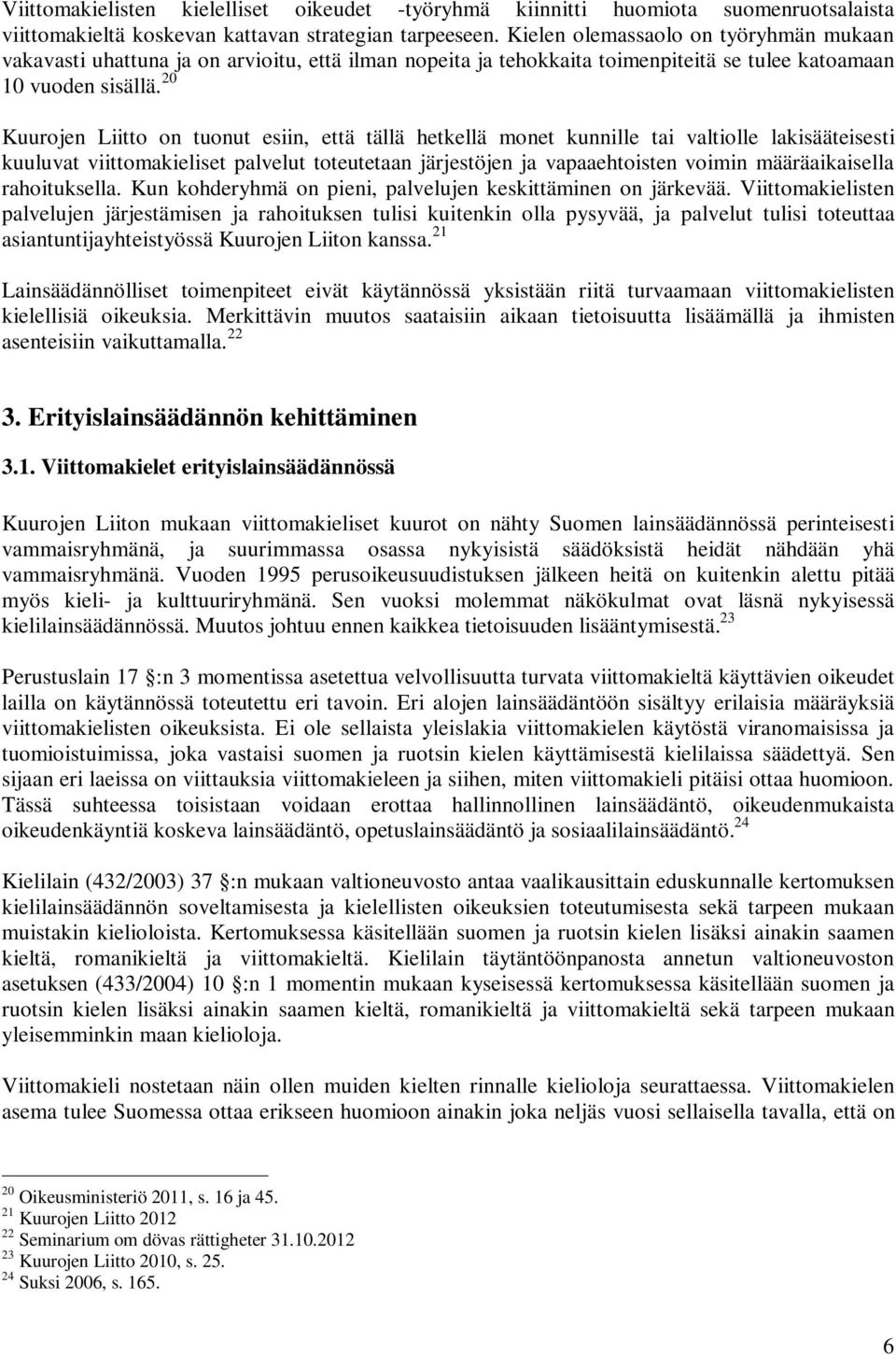 20 Kuurojen Liitto on tuonut esiin, että tällä hetkellä monet kunnille tai valtiolle lakisääteisesti kuuluvat viittomakieliset palvelut toteutetaan järjestöjen ja vapaaehtoisten voimin