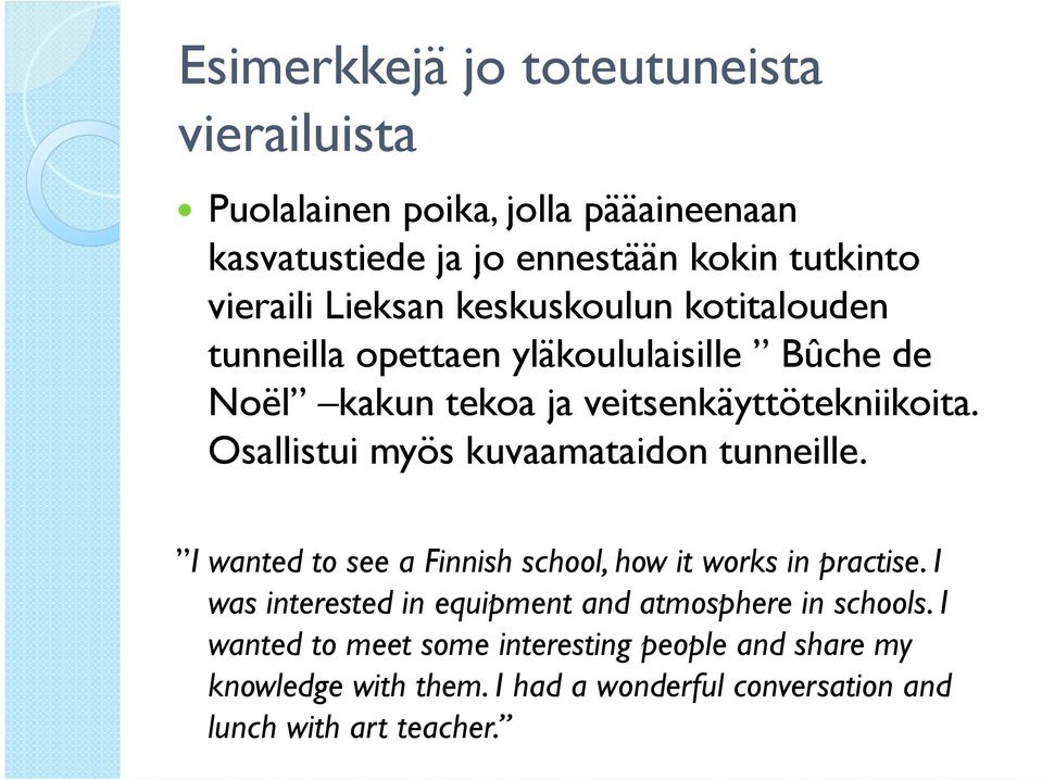 Osallistui myös kuvaamataidon tunneille. I wanted to see a Finnish school, how it works in practise.
