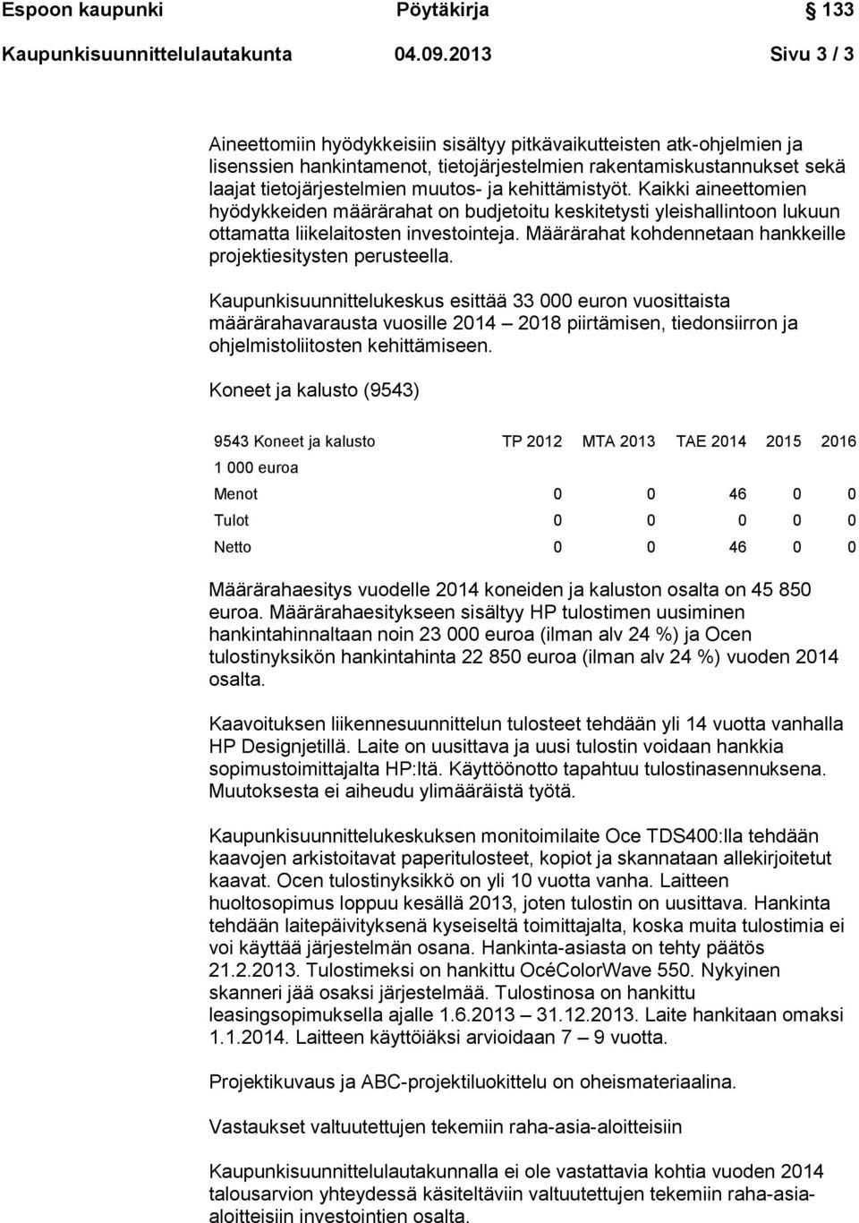 kehittämistyöt. Kaikki aineettomien hyödykkeiden määrärahat on budjetoitu keskitetysti yleishallintoon lukuun ottamatta liikelaitosten investointeja.