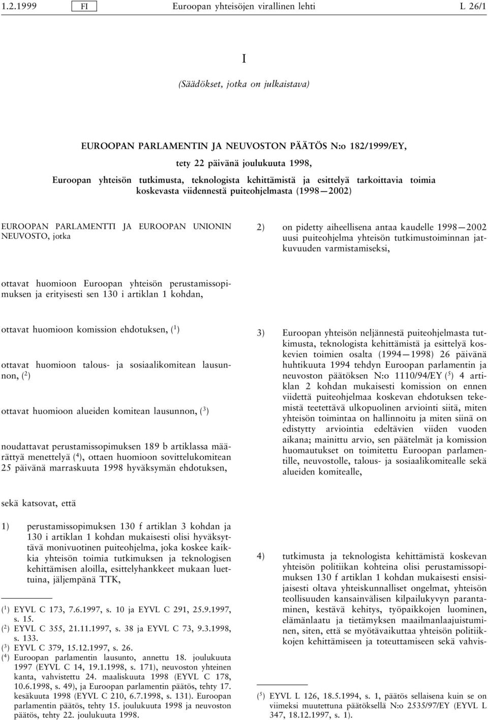 puiteohjelma yhteisön tutkimustoiminnan jatkuvuuden varmistamiseksi, ottavat huomioon Euroopan yhteisön perustamissopimuksen ja erityisesti sen 130 i artiklan 1 kohdan, ottavat huomioon komission