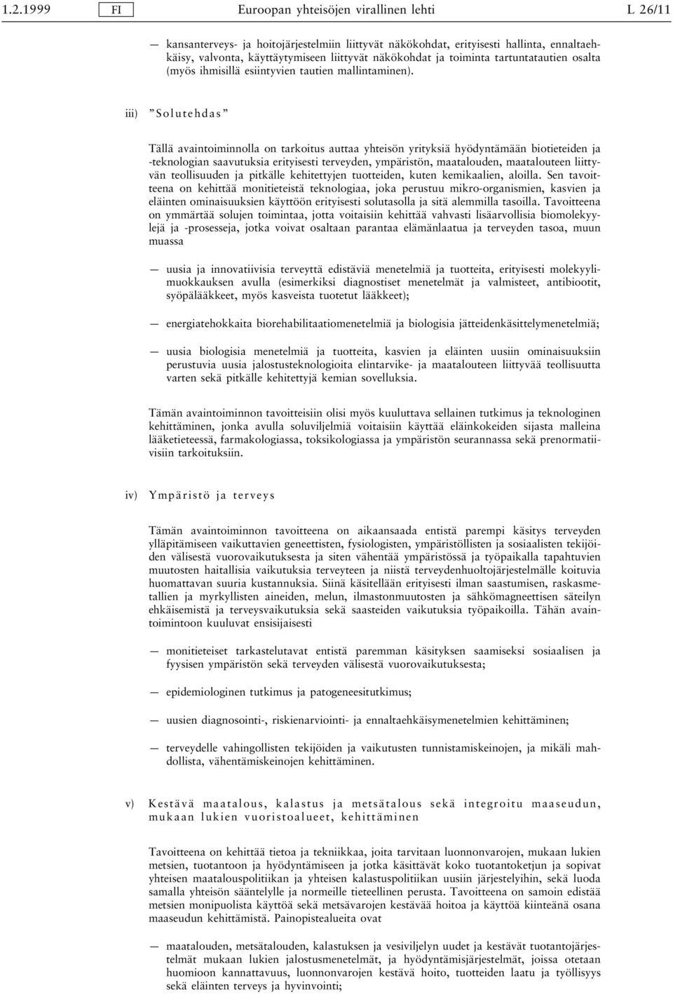 iii) Solutehdas Tällä avaintoiminnolla on tarkoitus auttaa yhteisön yrityksiä hyödyntämään biotieteiden ja -teknologian saavutuksia erityisesti terveyden, ympäristön, maatalouden, maatalouteen