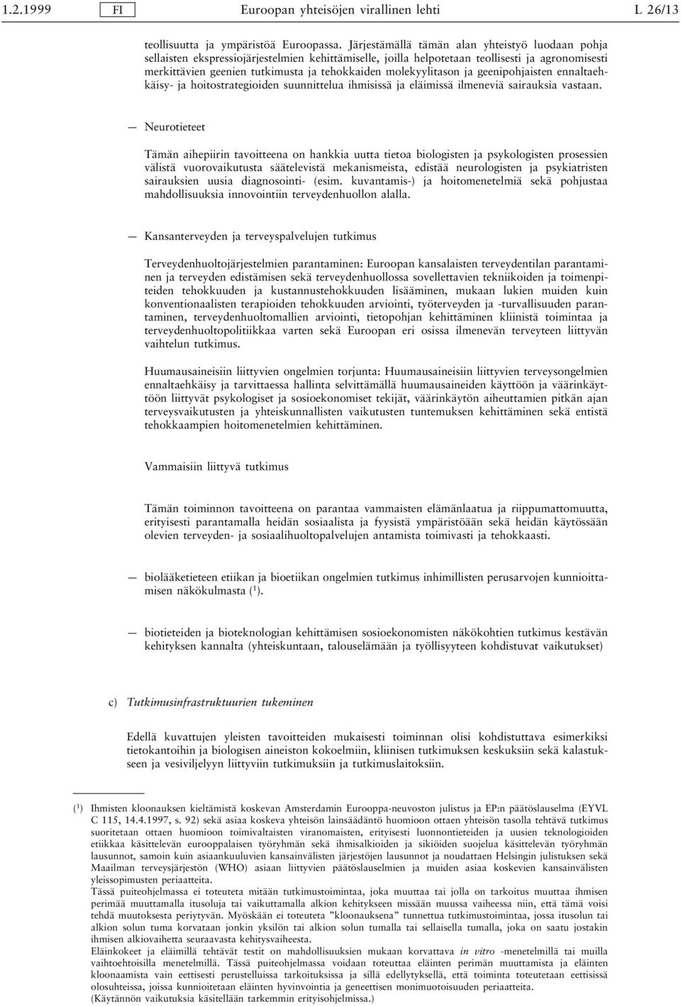 molekyylitason ja geenipohjaisten ennaltaehkäisy- ja hoitostrategioiden suunnittelua ihmisissä ja eläimissä ilmeneviä sairauksia vastaan.