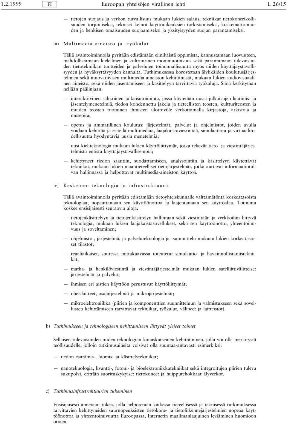iii) Multimedia-aineisto ja -työkalut Tällä avaintoiminnolla pyritään edistämään elinikäistä oppimista, kannustamaan luovuuteen, mahdollistamaan kielellinen ja kulttuurinen monimuotoisuus sekä