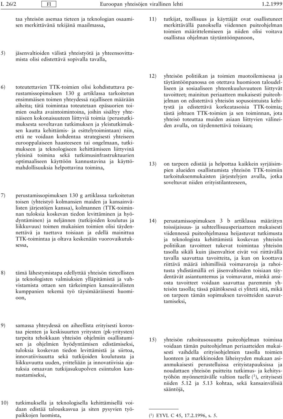 6) toteutettavien TTK-toimien olisi kohdistuttava perustamissopimuksen 130 g artiklassa tarkoitetun ensimmäisen toimen yhteydessä rajalliseen määrään aiheita; tätä toimintaa toteutetaan epäsuorien