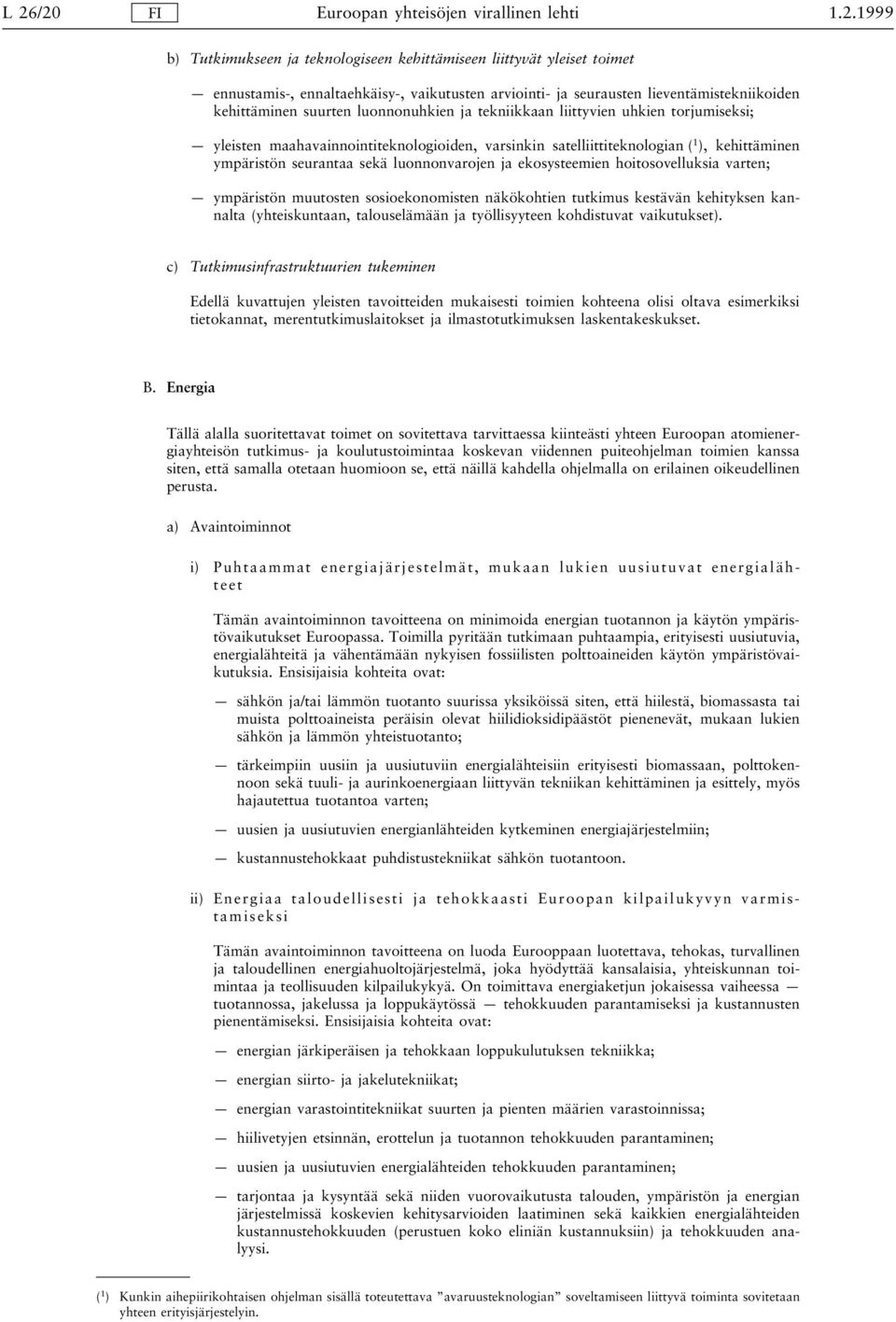 luonnonvarojen ja ekosysteemien hoitosovelluksia varten; ympäristön muutosten sosioekonomisten näkökohtien tutkimus kestävän kehityksen kannalta (yhteiskuntaan, talouselämään ja työllisyyteen