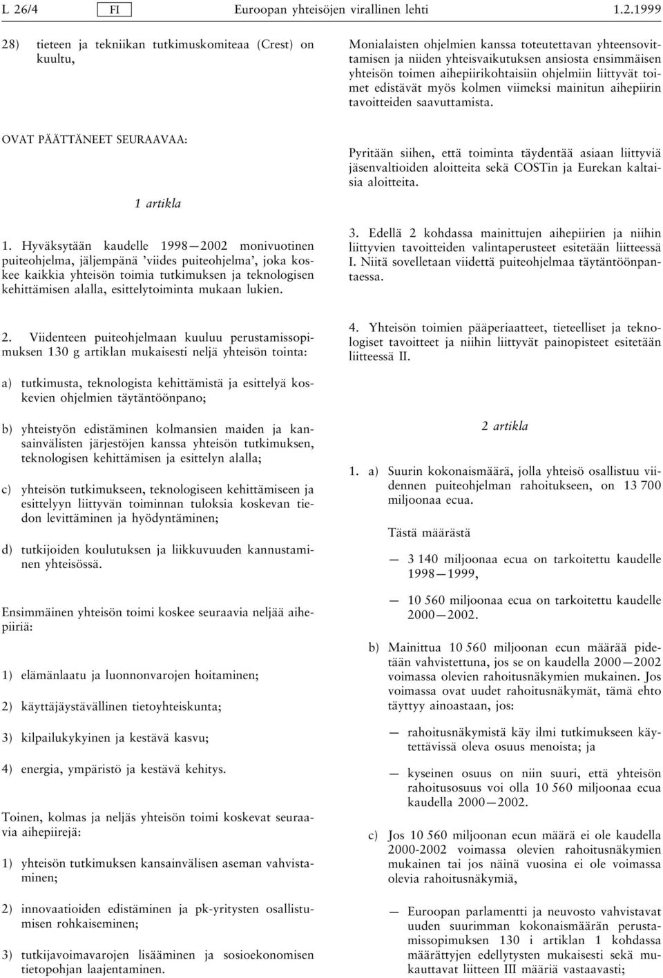 Hyväksytään kaudelle 1998 2002 monivuotinen puiteohjelma, jäljempänä viides puiteohjelma, joka koskee kaikkia yhteisön toimia tutkimuksen ja teknologisen kehittämisen alalla, esittelytoiminta mukaan