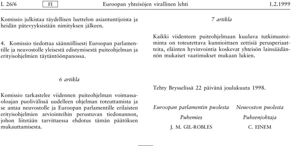 7 artikla Kaikki viidenteen puiteohjelmaan kuuluva tutkimustoiminta on toteutettava kunnioittaen eettisiä perusperiaatteita, eläinten hyvinvointia koskevat yhteisön lainsäädännön mukaiset vaatimukset