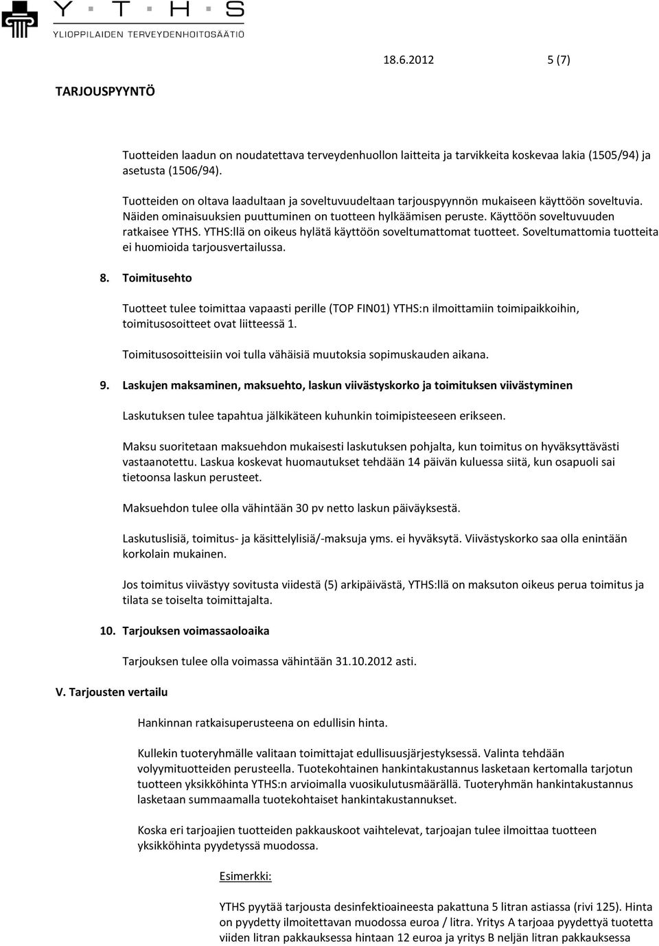 Käyttöön soveltuvuuden ratkaisee YTHS. YTHS:llä on oikeus hylätä käyttöön soveltumattomat tuotteet. Soveltumattomia tuotteita ei huomioida tarjousvertailussa. 8.