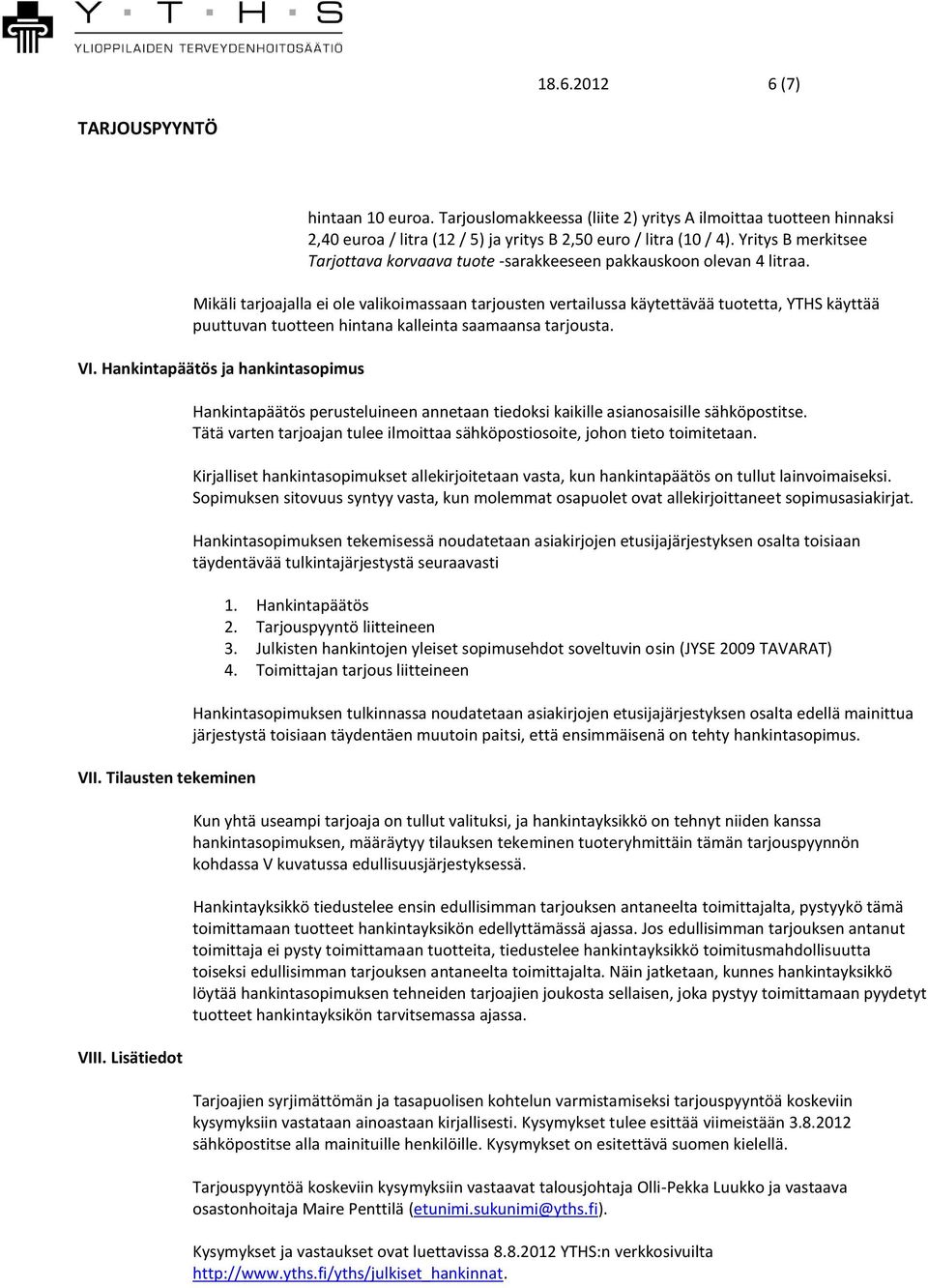 Mikäli tarjoajalla ei ole valikoimassaan tarjousten vertailussa käytettävää tuotetta, YTHS käyttää puuttuvan tuotteen hintana kalleinta saamaansa tarjousta. VI. Hankintapäätös ja hankintasopimus VII.