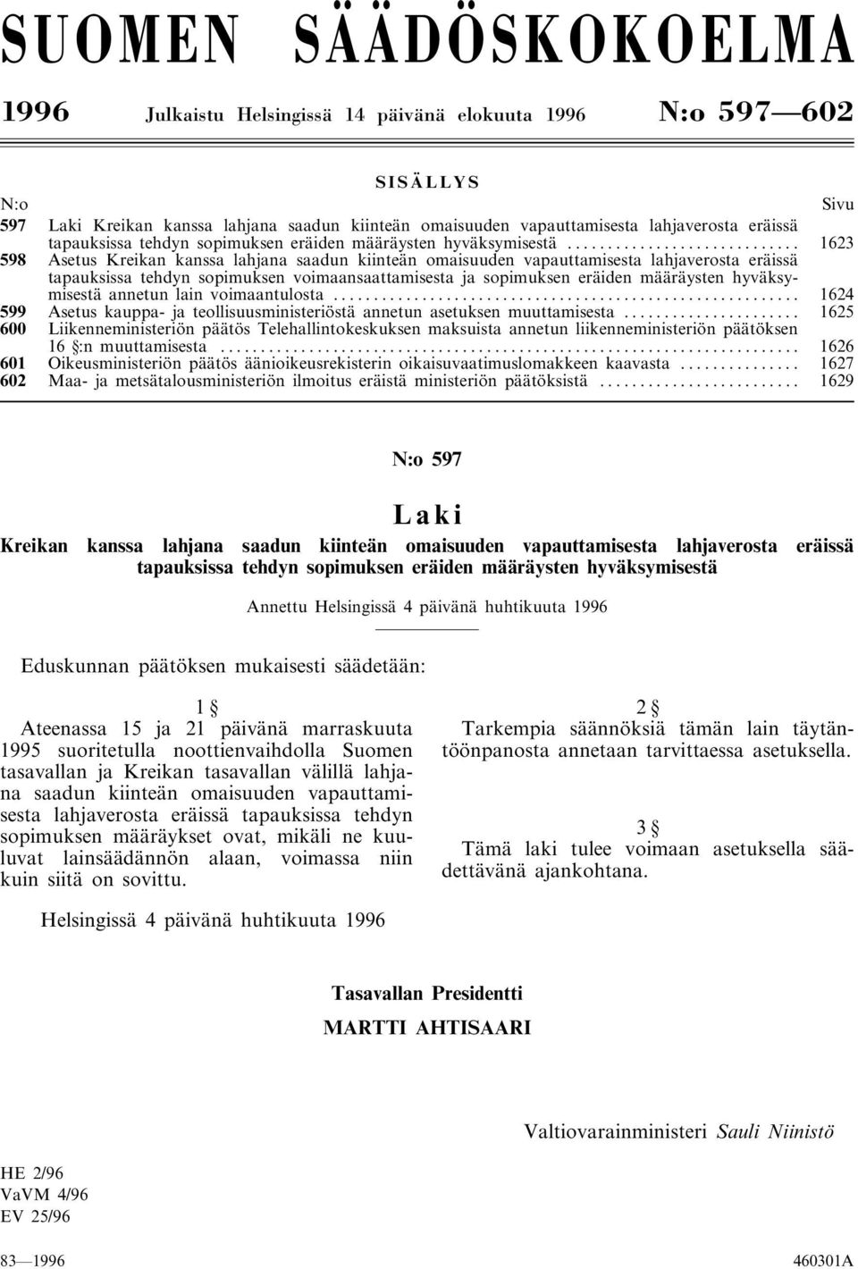 .. 1623 598 Asetus Kreikan kanssa lahjana saadun kiinteän omaisuuden vapauttamisesta lahjaverosta eräissä tapauksissa tehdyn sopimuksen voimaansaattamisesta ja sopimuksen eräiden määräysten