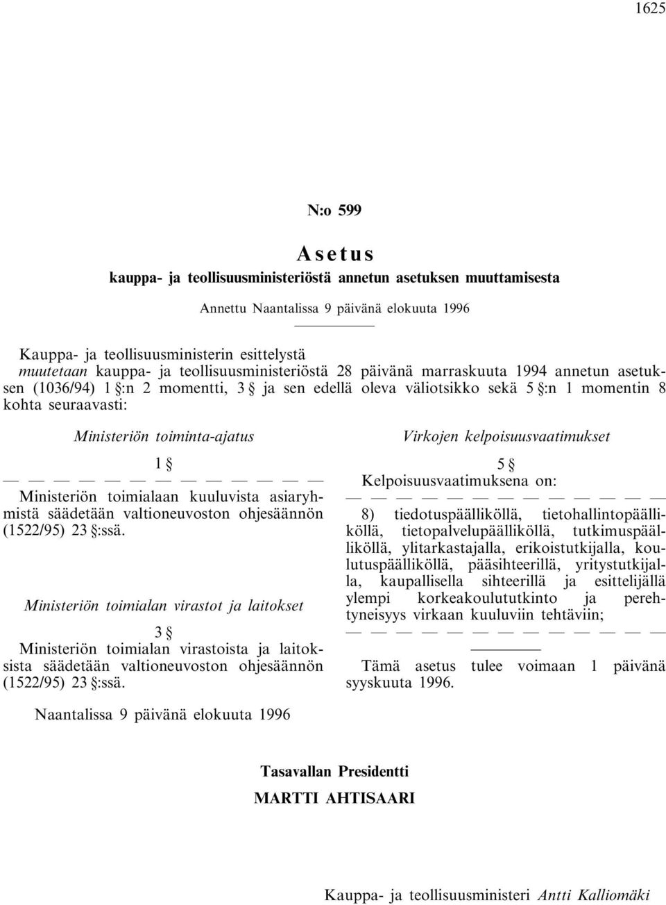 toiminta-ajatus 1 Ministeriön toimialaan kuuluvista asiaryhmistä säädetään valtioneuvoston ohjesäännön (1522/95) 23 :ssä.