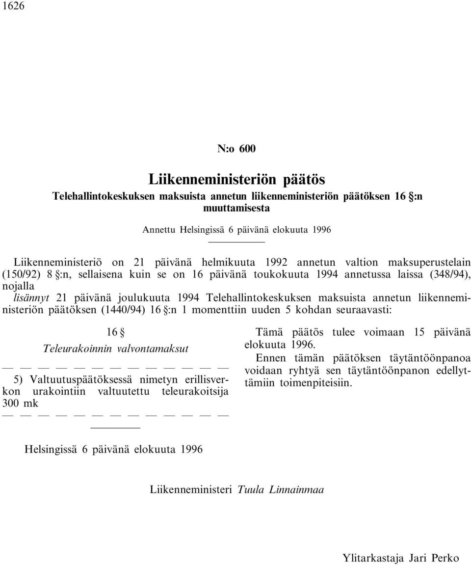 Telehallintokeskuksen maksuista annetun liikenneministeriön päätöksen (1440/94) 16 :n 1 momenttiin uuden 5 kohdan seuraavasti: 16 Teleurakoinnin valvontamaksut 5) Valtuutuspäätöksessä nimetyn