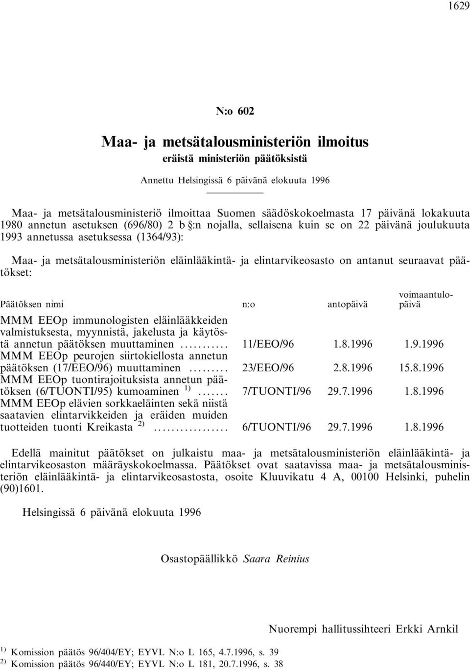 elintarvikeosasto on antanut seuraavat päätökset: Päätöksen nimi n:o antopäivä voimaantulopäivä MMM EEOp immunologisten eläinlääkkeiden valmistuksesta, myynnistä, jakelusta ja käytöstä annetun