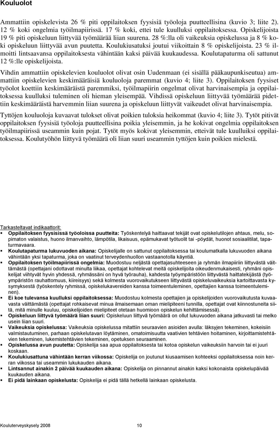 Koulukiusatuksi joutui viikoittain 8 % opiskelijoista. 23 % ilmoitti lintsaavansa oppilaitoksesta vähintään kaksi päivää kuukaudessa. Koulutapaturma oli sattunut 12 %:lle opiskelijoista.