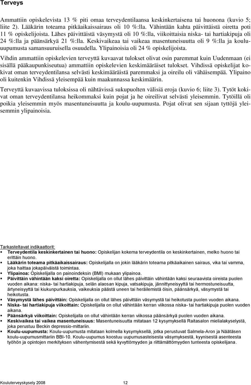 Keskivaikeaa tai vaikeaa masentuneisuutta oli 9 %:lla ja kouluuupumusta samansuuruisella osuudella. Ylipainoisia oli 24 % opiskelijoista.