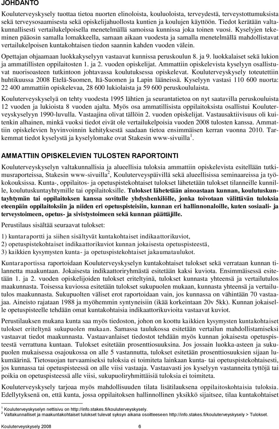 Kyselyjen tekeminen pääosin samalla lomakkeella, samaan aikaan vuodesta ja samalla menetelmällä mahdollistavat vertailukelpoisen kuntakohtaisen tiedon saannin kahden vuoden välein.