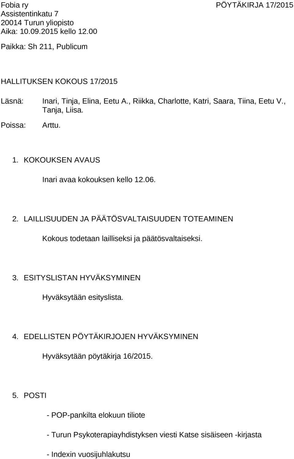 LAILLISUUDEN JA PÄÄTÖSVALTAISUUDEN TOTEAMINEN Kokous todetaan lailliseksi ja päätösvaltaiseksi. 3. ESITYSLISTAN HYVÄKSYMINEN Hyväksytään esityslista. 4.