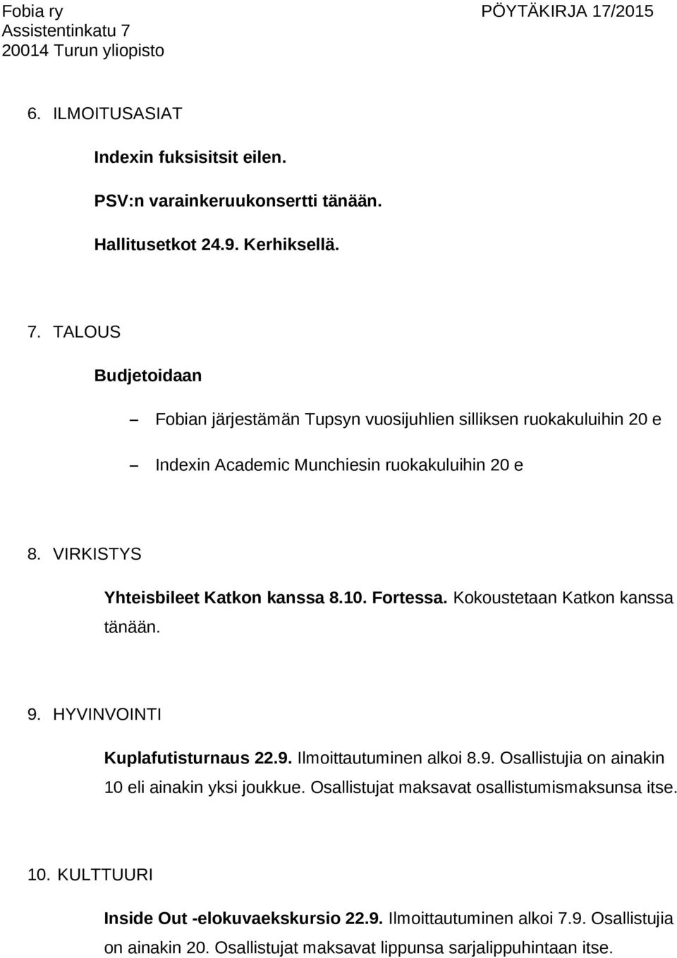 VIRKISTYS Yhteisbileet Katkon kanssa 8.10. Fortessa. Kokoustetaan Katkon kanssa tänään. 9. HYVINVOINTI Kuplafutisturnaus 22.9. Ilmoittautuminen alkoi 8.9. Osallistujia on ainakin 10 eli ainakin yksi joukkue.