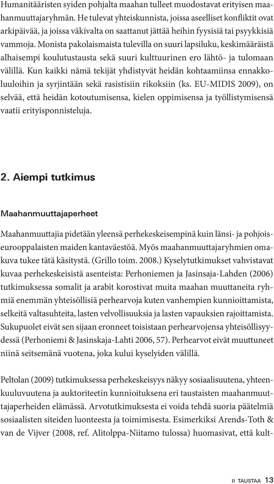 Monista pakolaismaista tulevilla on suuri lapsiluku, keskimääräistä alhaisempi koulutustausta sekä suuri kulttuurinen ero lähtö- ja tulomaan välillä.