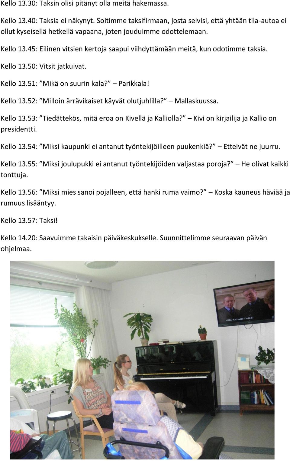 45: Eilinen vitsien kertoja saapui viihdyttämään meitä, kun odotimme taksia. Kello 13.50: Vitsit jatkuivat. Kello 13.51: Mikä on suurin kala? Parikkala! Kello 13.52: Milloin ärrävikaiset käyvät olutjuhlilla?