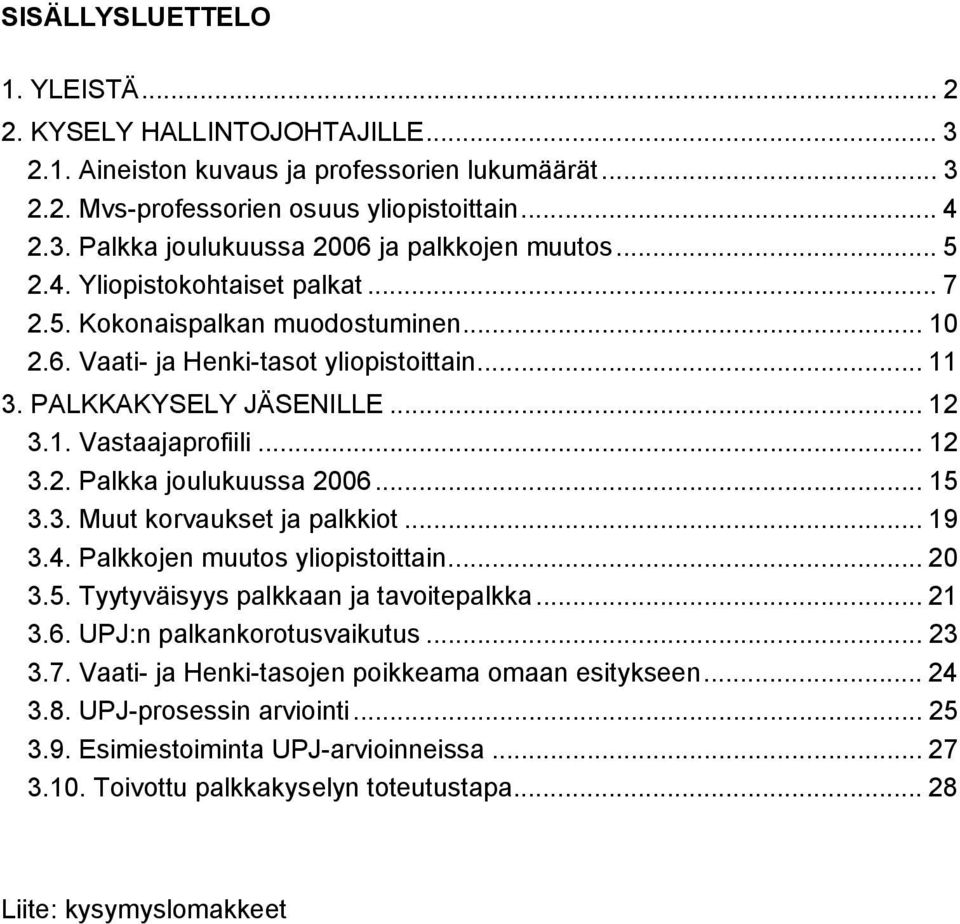 .. 15 3.3. Muut korvaukset ja palkkiot... 19 3.4. Palkkojen muutos yliopistoittain... 20 3.5. Tyytyväisyys palkkaan ja tavoitepalkka... 21 3.6. UPJ:n palkankorotusvaikutus... 23 3.7.