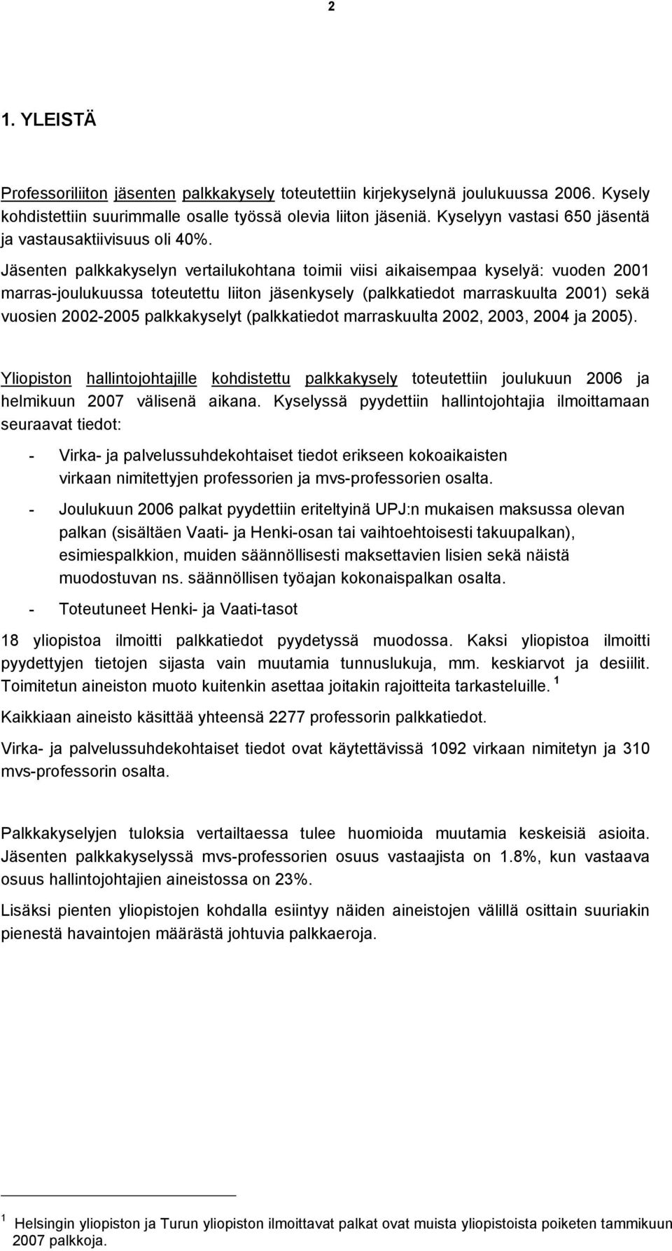 Jäsenten palkkakyselyn vertailukohtana toimii viisi aikaisempaa kyselyä: vuoden 2001 marras-joulukuussa toteutettu liiton jäsenkysely (palkkatiedot marraskuulta 2001) sekä vuosien 2002-2005