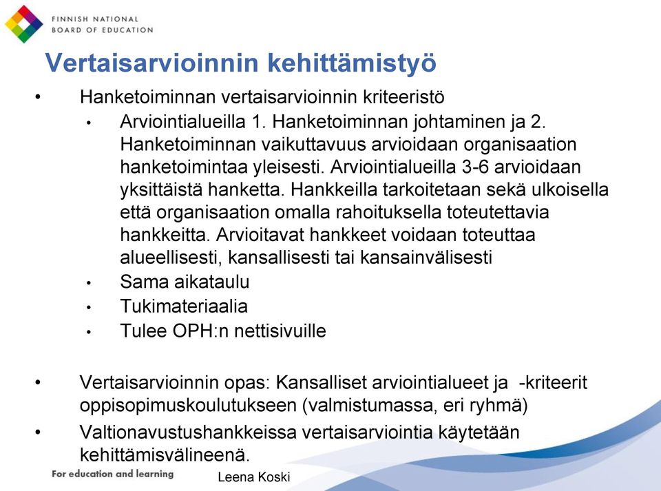 Hankkeilla tarkoitetaan sekä ulkoisella että organisaation omalla rahoituksella toteutettavia hankkeitta.