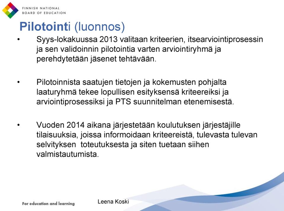 Pilotoinnista saatujen tietojen ja kokemusten pohjalta laaturyhmä tekee lopullisen esityksensä kriteereiksi ja arviointiprosessiksi