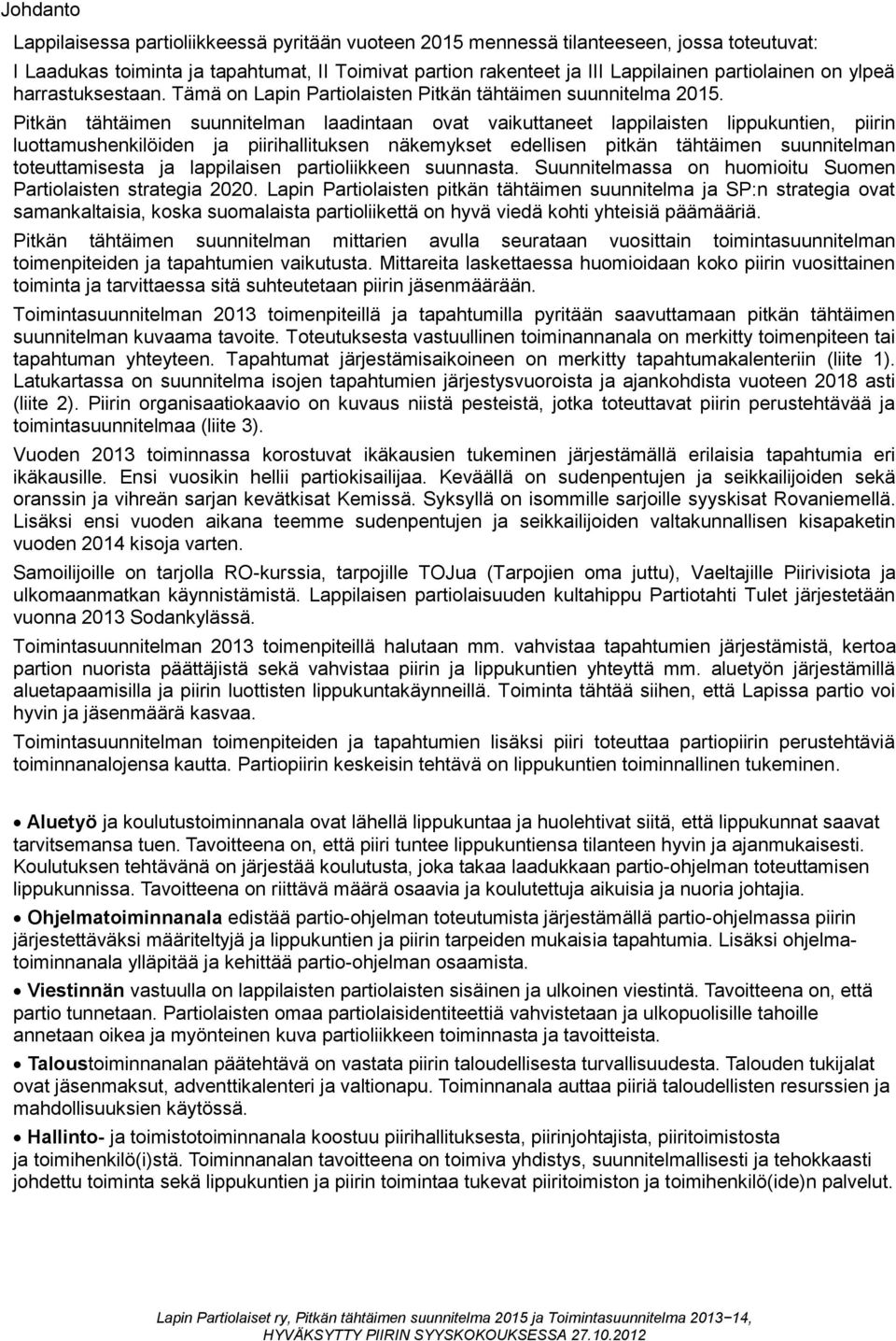 Pitkän tähtäimen suunnitelman laadintaan ovat vaikuttaneet lappilaisten lippukuntien, piirin luottamushenkilöiden ja piirihallituksen näkemykset edellisen pitkän tähtäimen suunnitelman