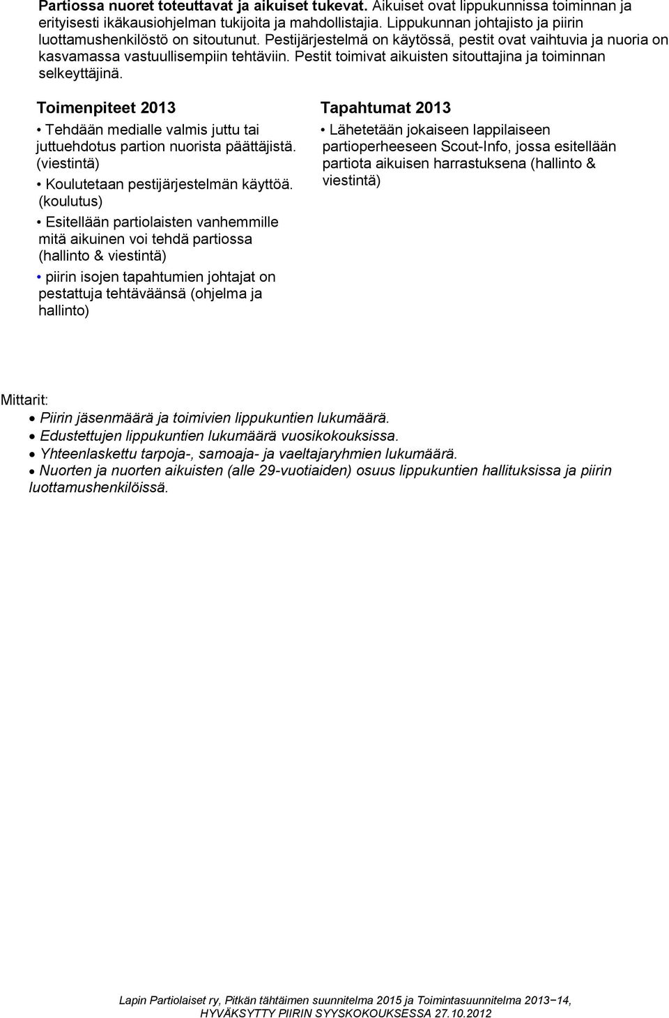 Pestit toimivat aikuisten sitouttajina ja toiminnan selkeyttäjinä. Toimenpiteet 2013 Tapahtumat 2013 Tehdään medialle valmis juttu tai juttuehdotus partion nuorista päättäjistä.