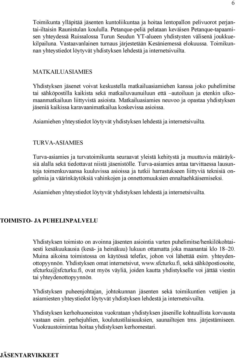 Toimikunnan yhteystiedot MATKAILUASIAMIES Yhdistyksen jäsenet voivat keskustella matkailuasiamiehen kanssa joko puhelimitse tai sähköpostilla kaikista sekä matkailuvaunuiluun että autoiluun ja