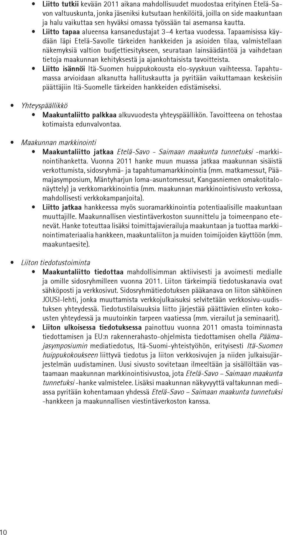 Tapaamisissa käydään läpi Etelä-Savolle tärkeiden hankkeiden ja asioiden tilaa, valmistellaan näkemyksiä valtion budjettiesitykseen, seurataan lainsäädäntöä ja vaihdetaan tietoja maakunnan