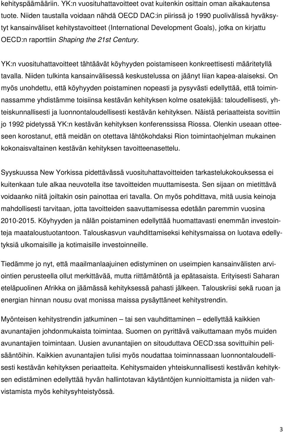 21st Century. YK:n vuosituhattavoitteet tähtäävät köyhyyden poistamiseen konkreettisesti määritetyllä tavalla. Niiden tulkinta kansainvälisessä keskustelussa on jäänyt liian kapea-alaiseksi.