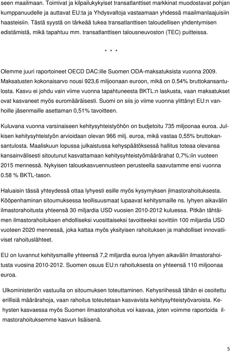 * * * Olemme juuri raportoineet OECD DAC:ille Suomen ODA-maksatuksista vuonna 2009. Maksatusten kokonaisarvo nousi 923,6 miljoonaan euroon, mikä on 0.54% bruttokansantulosta.