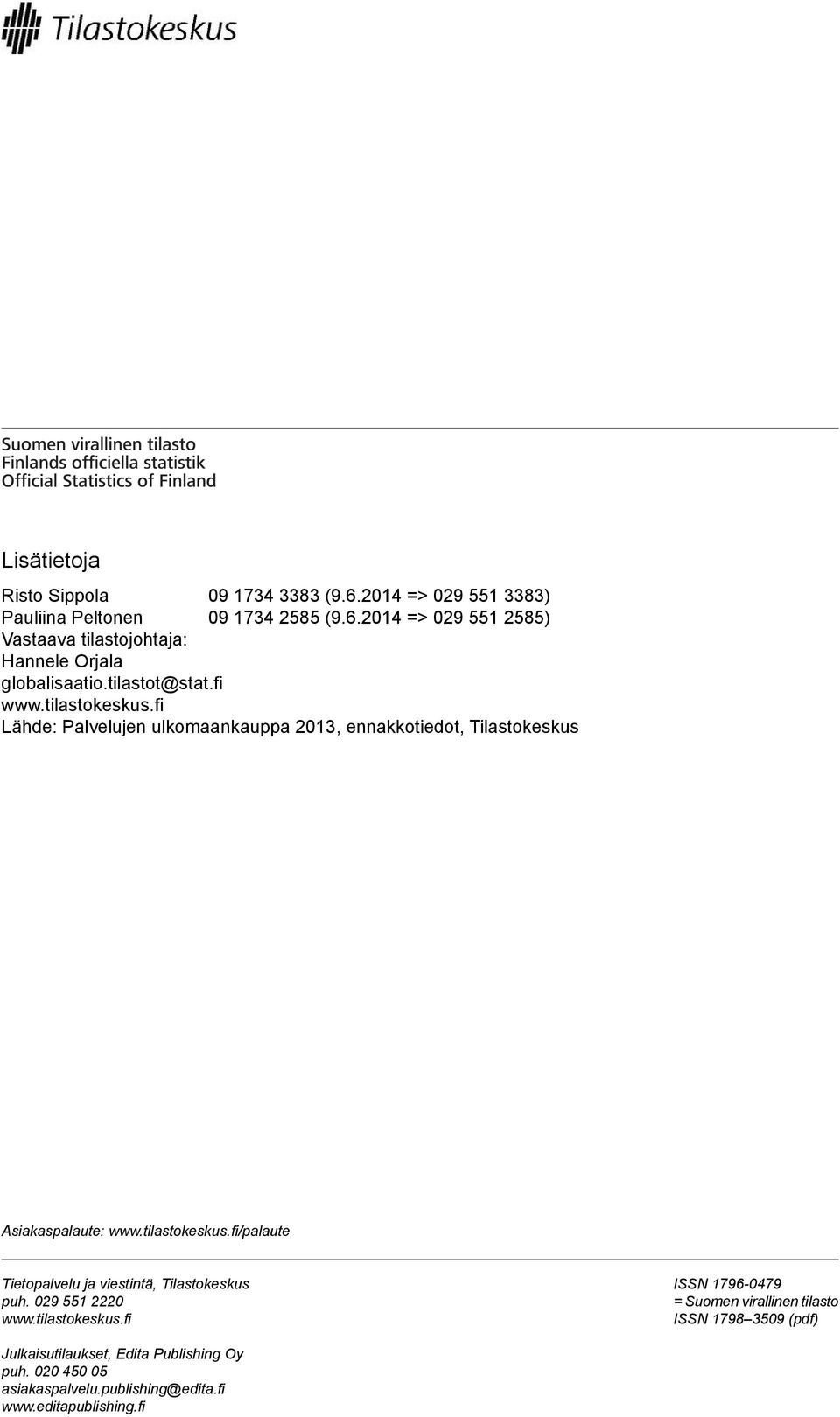 029 551 2220 www.tilastokeskus.fi ISSN 1796-0479 = Suomen virallinen tilasto ISSN 1798 3509 (pdf) Julkaisutilaukset, Edita Publishing Oy puh.