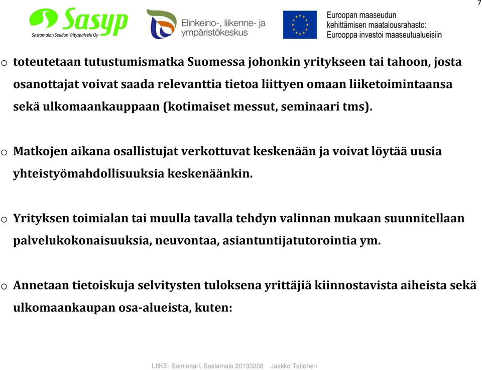 o Matkojen aikana osallistujat verkottuvat keskenään ja voivat löytää uusia yhteistyömahdollisuuksia keskenäänkin.