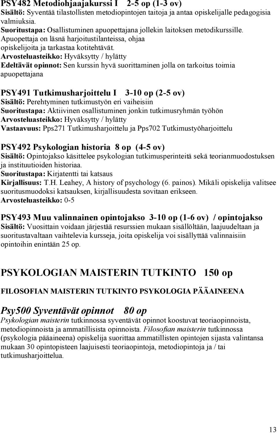 Arvosteluasteikko: Hyväksytty / hylätty Edeltävät opinnot: Sen kurssin hyvä suorittaminen jolla on tarkoitus toimia apuopettajana PSY491 Tutkimusharjoittelu I 3-10 op (2-5 ov) Sisältö: Perehtyminen